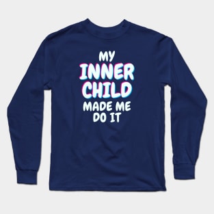 My Inner Child Made Me Do It Long Sleeve T-Shirt